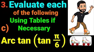 3.c) Arc tan(tan π/6) Evaluate each using tables if needed. Trigonometric Equations Arctan(tan pi/6)