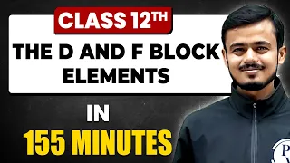 THE D AND F BLOCK ELEMENTS in 155 Minutes | Chemistry Chapter 4 | Full Chapter Revision Class 12th