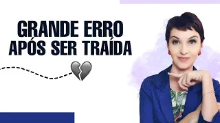 Grande Erro Após Ser Traída | @jaquelinepintopsicologa