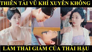 Cẩm y thiên hạ full | Tiến sĩ vũ khí xuyên không làm thái giám riêng của Thái Hậu và cái kết