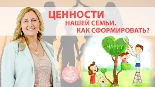 ЦЕННОСТИ семьи. Как их СФОРМИРОВАТЬ?