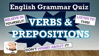 English Grammar Quiz 25:  VERBS and PREPOSITIONS