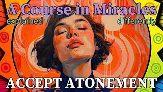 L139: I will accept Atonement for myself. [A Course in Miracles, explained differently]