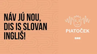 Náv jú nou, dis is slovan ingliš! (Piatoček)