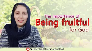 The importance of being fruitful for God by: Pastor Gursharan Deol