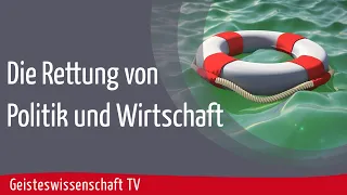 Geisteswissenschaft TV - Die Rettung von Politik und Wirtschaft