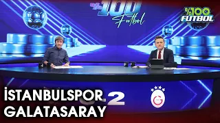 İstanbulspor - Galatasaray | %100 Futbol | Rıdvan Dilmen & Murat Kosova