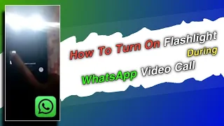 How To Turn On Flashlight During Whatsapp Video Call
