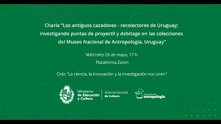3era Charla del ciclo 2021: “Los antiguos cazadores - recolectores de Uruguay..." 26 de mayo de 2021