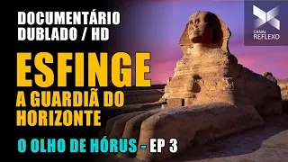 O OLHO DE HÓRUS (HD) - EP 3 - ESFINGE, A GUARDIÃ DO HORIZONTE - DOCUMENTÁRIO DUBLADO