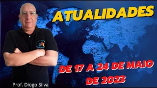 Atualidades para Concursos - SEMANA DE 17 A 24 DE MAIO DE 2023 - Prof. Diogo Silva