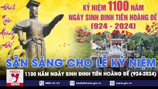 Sẵn sàng cho Lễ kỷ niệm 1100 năm ngày sinh Đinh Tiên Hoàng Đế (924-2024) - VNews