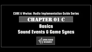 CUBE Wwise 2018: Chapter 01 C - Basics: What All Events & Game Syncs Do