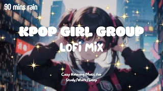 [Kpop Lofi Playlist]🎧 90 Minutes Kpop Girl Groups Lofi Mix ☔️ Music for Relax🍃/Study📚/Sleep💤