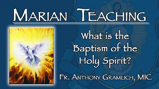 What is the Baptism of the Holy Spirit? - Marian Teaching with Fr. Anthony Gramlich, MIC