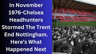 In November 1976 - Chelsea Headhunters Stormed The Trent End Nottingham. Here’s What Happened Next