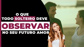 O que TODO SOLTEIRO deve observar no seu FUTURO AMOR