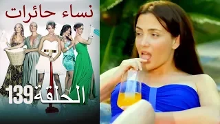 ‎نساء حائرات 139  Nisa Hairat