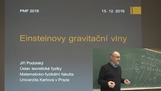 Jiří Podolský - Einsteinovy gravitační vlny (MFF-PMF 15.12.2016)