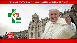 Lisbon, XXXVII WYD, Vigil with Young People, 5 August 2023, Pope Francis