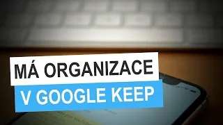 Jak si jednoduše organizovat poznámky v Google Keep