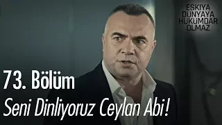 Seni dinliyoruz Ceylan abi! - Eşkıya Dünyaya Hükümdar Olmaz 73. Bölüm