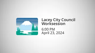 Lacey City Council Worksession - April 23, 2024