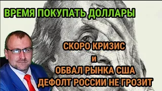 Пришло время покупать доллары. СКОРО КРИЗИС и ОБВАЛ РЫНКА США!!! Дефолт России не грозит!!!