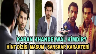 KARAN KHANDELWAL KİMDİR?/ HİNT DİZİSİ MASUM/ SANSKAR KARAKTERİ