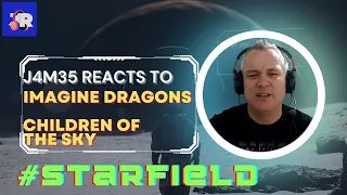 IMAGINE DRAGONS - CHILDREN OF THE SKY (#STARFIELD) | REACTION | J4M35 REACTS