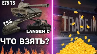 Что взять в новом trade-in wot в 2022 : E 75TS / Lansen c / TS-5