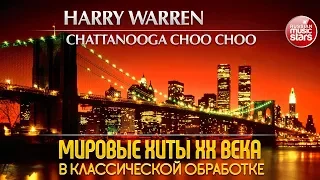 HARRY WARREN — CHATTANOOGA CHOO CHOO ❂ МИРОВЫЕ ХИТЫ XX ВЕКА В КЛАССИЧЕСКОЙ ОБРАБОТКЕ