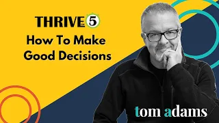 How To Make Good Decisions | Thrive in 5 with Tom Adams
