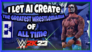 I LET AI CREATE THE GREATEST WRESTLEMANIA OF ALL TIME - WWE 2K23
