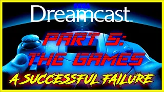 The Story of The SEGA DREAMCAST - Sega's Most Successful Failure - Part 5: The Games