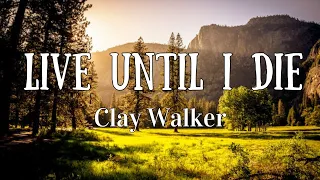 Clay Walker | Live Until I Die (Lyrics)