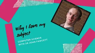 Why I love my subject - Computer Science with Dr. John Fawcett