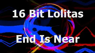 16 Bit Lolita's - End Is Near