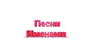 Песни Именами (1 часть)