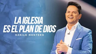 La Iglesia es el plan de Dios - Danilo Montero | Prédicas Cristianas