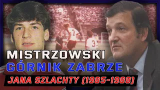 Mistrzowski Górnik Zabrze Jana Szlachty (1985-1988)