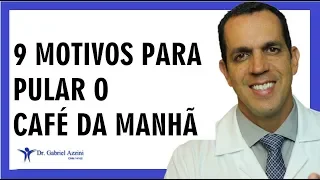 9 MOTIVOS PARA VOCÊ PULAR O CAFÉ DA MANHÃ / Dr. Gabriel Azzini