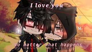 I love you no matter what happens || GCMM/GCM || (re-edit) || Read Description