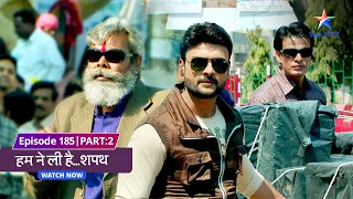 EPISODE-185 Part 02 | Humne Li Hai...Shapath | Kya police ke haath lagega Uranium? #starbharat