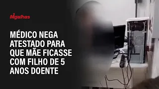 Médico nega atestado para que mãe ficasse com filho de 5 anos doente