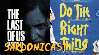 Sardonicast 64: Do the Right Thing, The Last of Us Part II