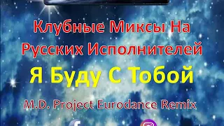 Клубные Миксы На Русских Исполнителей - Я Буду С Тобой (M.D. Project Eurodance Remix)