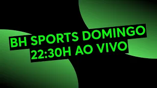 BH SPORTS DOMINGO 22:30H AO VIVO