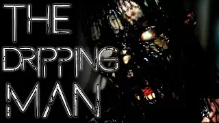 [CREEPYPASTA]: THE DRIPPING MAN