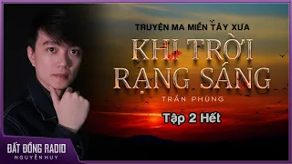 Truyện ma : KHI TRỜI RẠNG SÁNG | TẬP 2/2 HẾT | Truyện ma miền tây xưa Nguyễn Huy kể